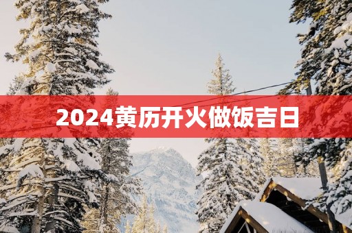 2025黄历开火做饭吉日