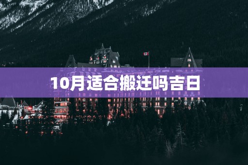 10月适合搬迁吗吉日