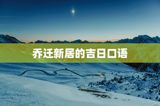 乔迁新居的吉日口语