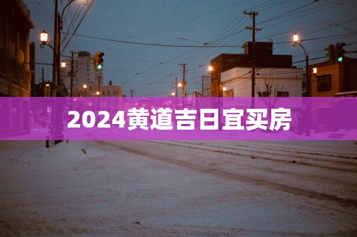 2025黄道吉日宜买房