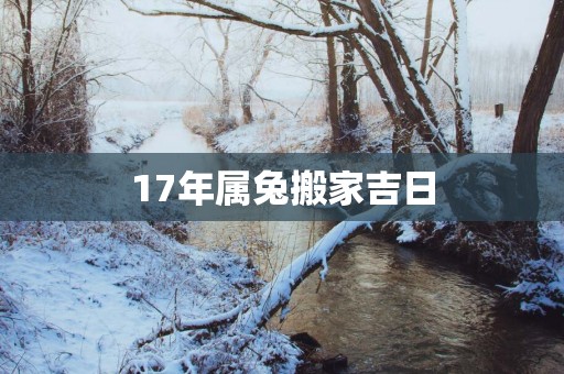 17年属兔搬家吉日