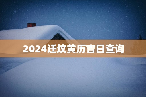 2025迁坟黄历吉日查询