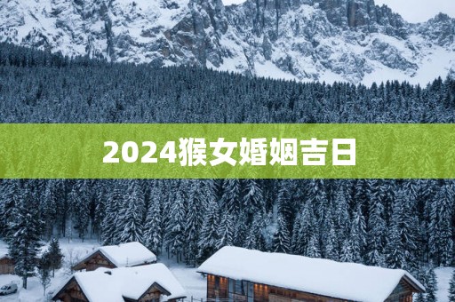 2025猴女婚姻吉日