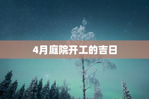 4月庭院开工的吉日
