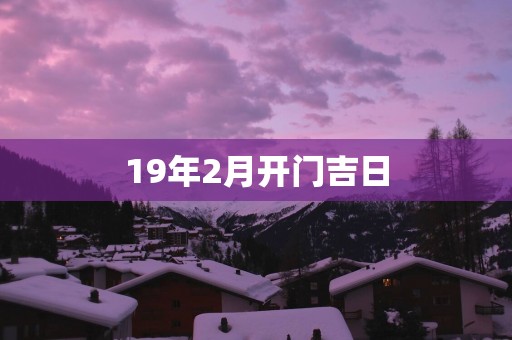 19年2月开门吉日
