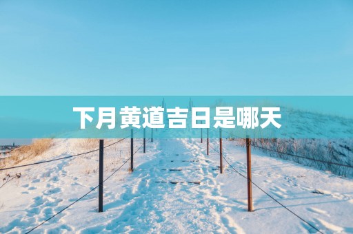 下月黄道吉日是哪天