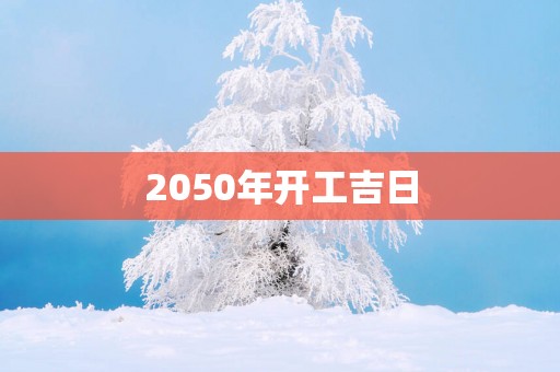 2050年开工吉日