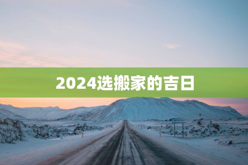 2025选搬家的吉日
