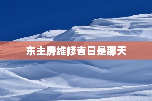 东主房维修吉日是那天