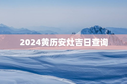 2025黄历安灶吉日查询