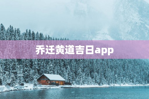 乔迁黄道吉日app