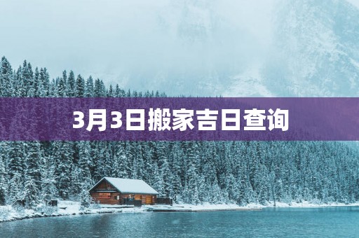 3月3日搬家吉日查询