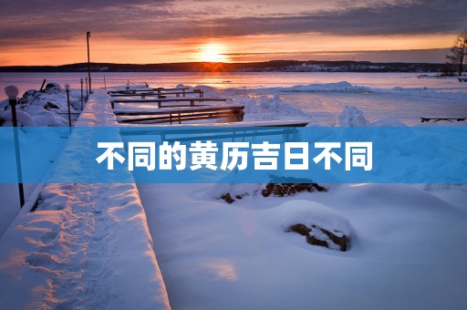 不同的黄历吉日不同