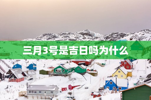 三月3号是吉日吗为什么