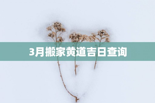 3月搬家黄道吉日查询