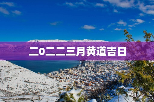 二0二二三月黄道吉日
