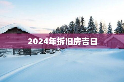 2025年拆旧房吉日