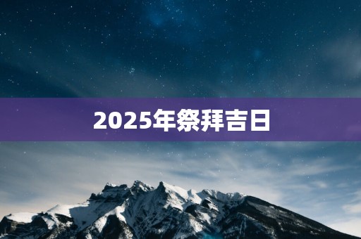 2025年祭拜吉日