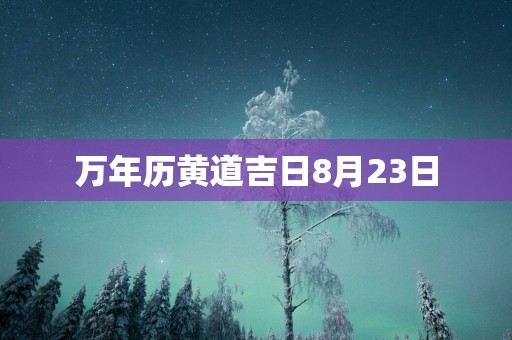 万年历黄道吉日8月23日