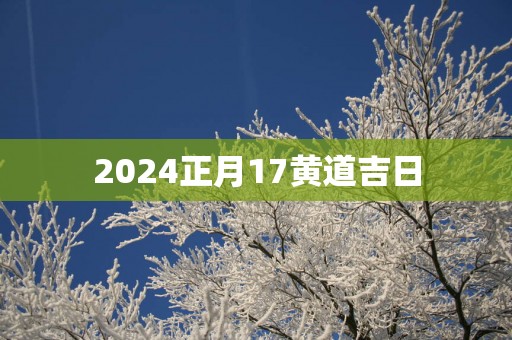 2025正月17黄道吉日