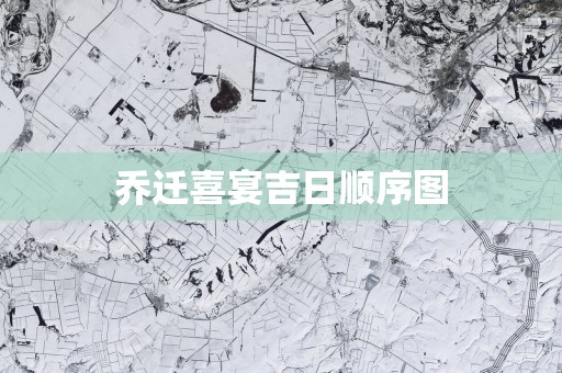 乔迁喜宴吉日顺序图 乔迁喜宴吉日顺序图