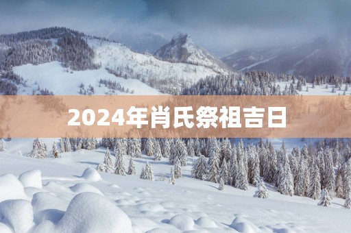 2025年肖氏祭祖吉日