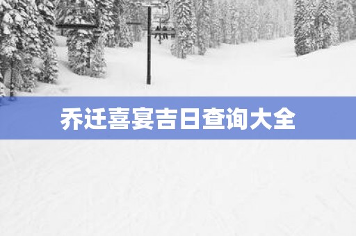 乔迁喜宴吉日查询大全