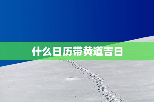 什么日历带黄道吉日