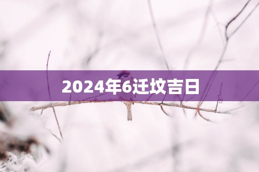 2025年6迁坟吉日