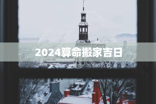2025算命搬家吉日