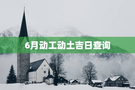 6月动工动土吉日查询