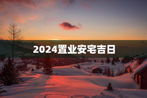 2025置业安宅吉日