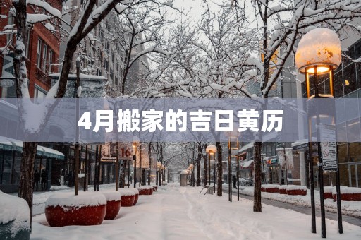 4月搬家的吉日黄历
