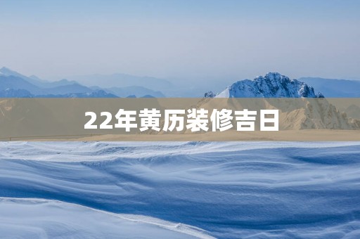 22年黄历装修吉日