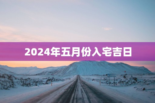 2025年五月份入宅吉日