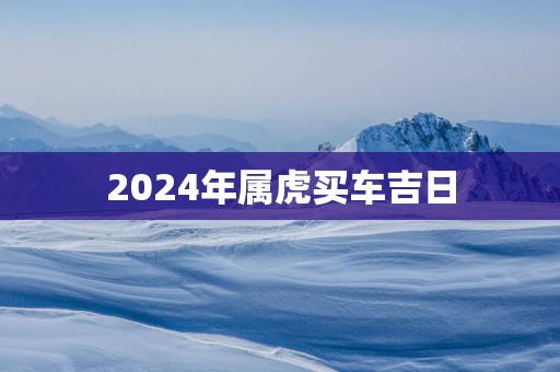2025年属虎买车吉日