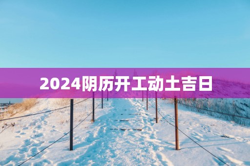 2025阴历开工动土吉日