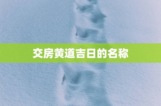 交房黄道吉日的名称