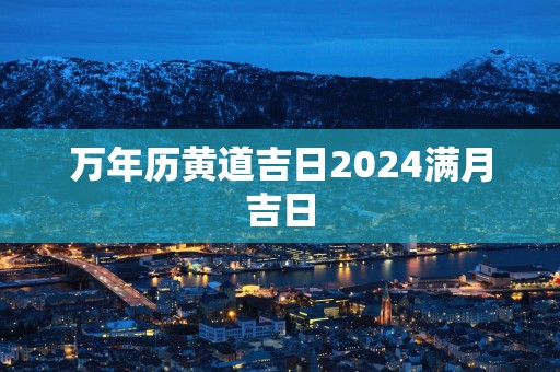 万年历黄道吉日2025满月吉日