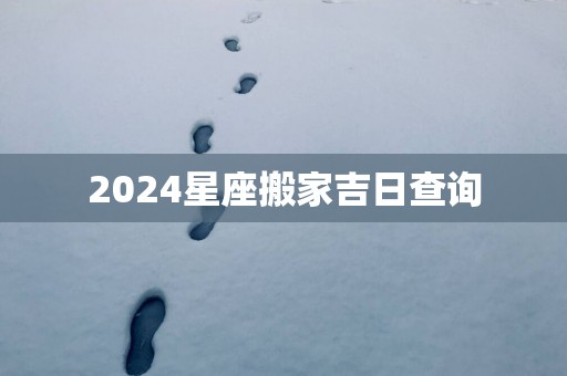 2025星座搬家吉日查询