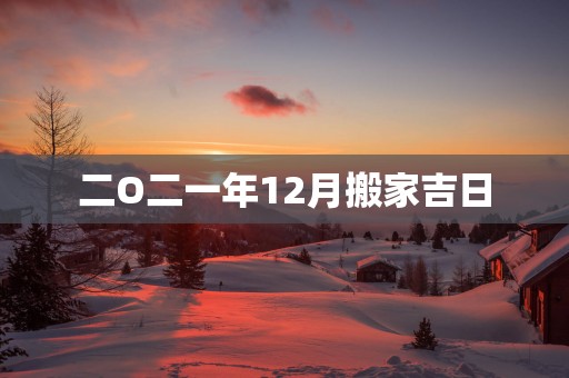 二O二一年12月搬家吉日