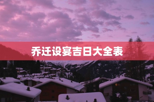 乔迁设宴吉日大全表
