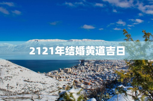 2121年结婚黄道吉日