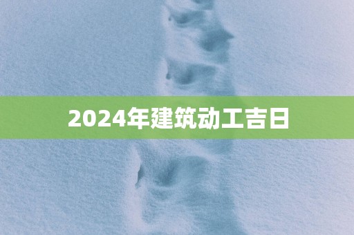 2025年建筑动工吉日