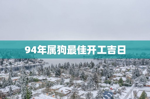 94年属狗最佳开工吉日