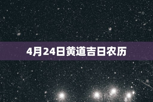 4月24日黄道吉日农历