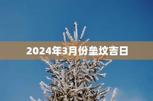 2025年3月份垒坟吉日