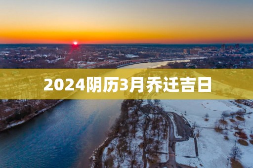 2025阴历3月乔迁吉日