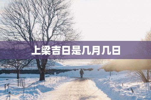 上梁吉日是几月几日