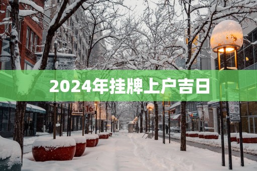 2025年挂牌上户吉日